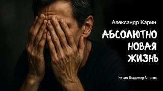 «Абсолютно новая жизнь». Александр Карин. Аудиокнига. Читает Владимир Антоник