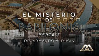 El Misterio de Babilonia - Parte 7 | Dr. Armando Alducin