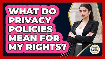 What Do Privacy Policies Mean For My Rights? - Guide To Your Rights