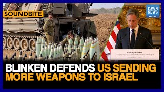 Blinken Defends US Sending More Weapons To Israel | Dawn News English