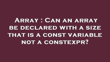 Array : Can an array be declared with a size that is a const variable not a constexpr?