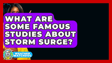 What Are Some Famous Studies About Storm Surge? - Weather Watchdog