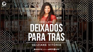 Deixados Para Trás - Geiziane Vitória - Lyric Vídeo Oficial