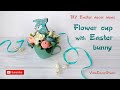 Flower cup with Easter bunny – DIY Easter decoration / Easter decor ideas Easter bunnies