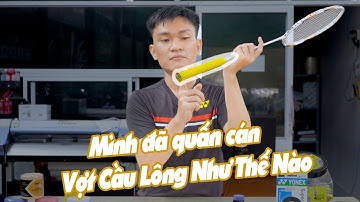Mình Đã Quấn Cán Vợt Cầu Lông Như Thế Nào??? - Phần 1