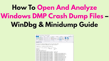 How To Open And Analyze Windows DMP Crash Dump Files – WinDbg & Minidump Guide