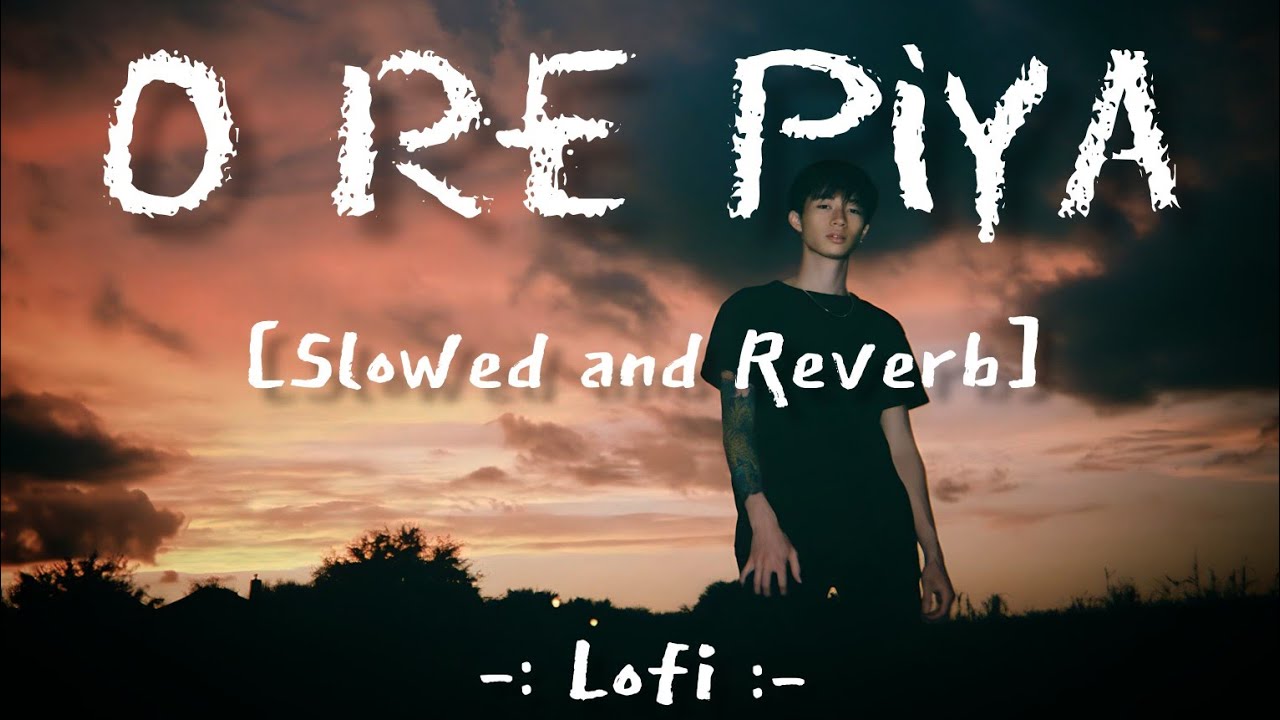 o-re-piya-lofi-lyrics-o-re-piya-slowed-and-reverb-rahat-fateh-ali