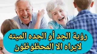 تفسير حلم رؤيه الجد الميت في المنام |يبتسم|يضرب حفيدته|حي|اوالجده المتوفيه|لابن سيرين|يعطيني فلوس