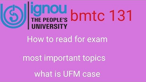How to read for examination bmtc 131 important topics and what is UFM case
