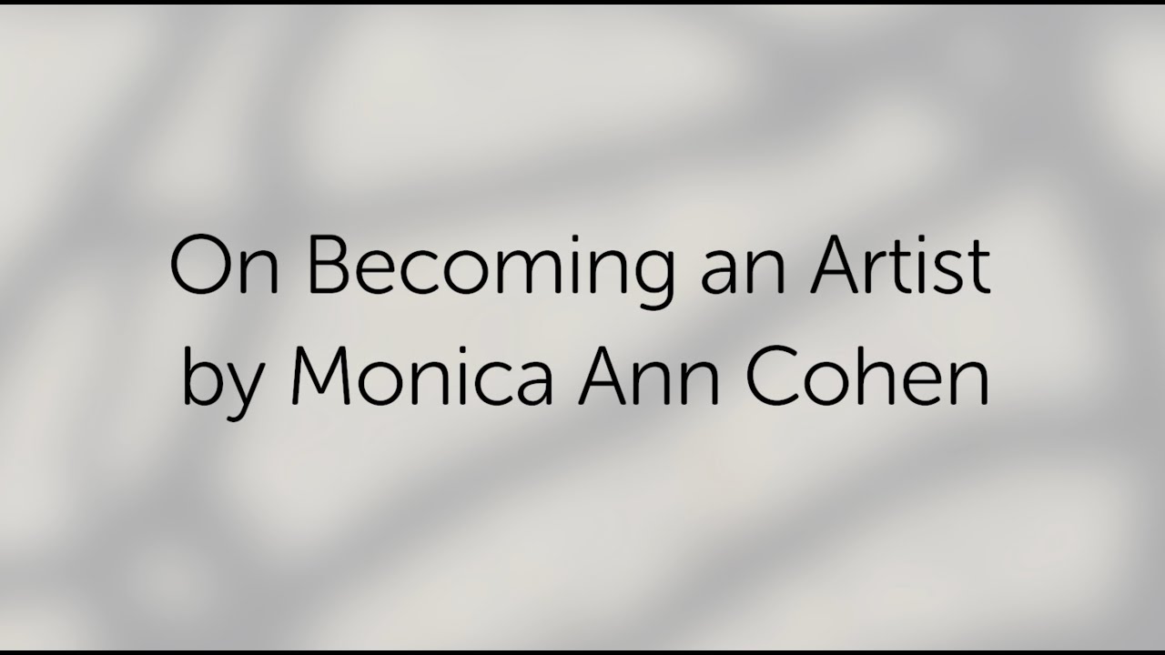 On Becoming an Artist - Monica Ann Cohen