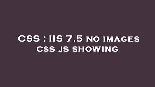 CSS : IIS 7.5 no images css js showing CSS : IIS 7.5 no images css js showing