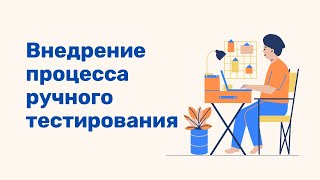 Внедрение процесса ручного тестирования. Практические советы.