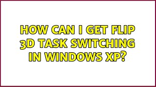 Celebrity How can I get Flip 3D task switching in Windows XP? (4 Solutions!!) Profile