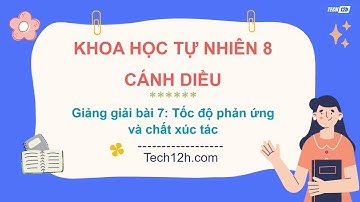 Giảng bài 7: Tốc độ phản ứng và chất xúc tác | Bài giảng KHTN 8 cánh diều