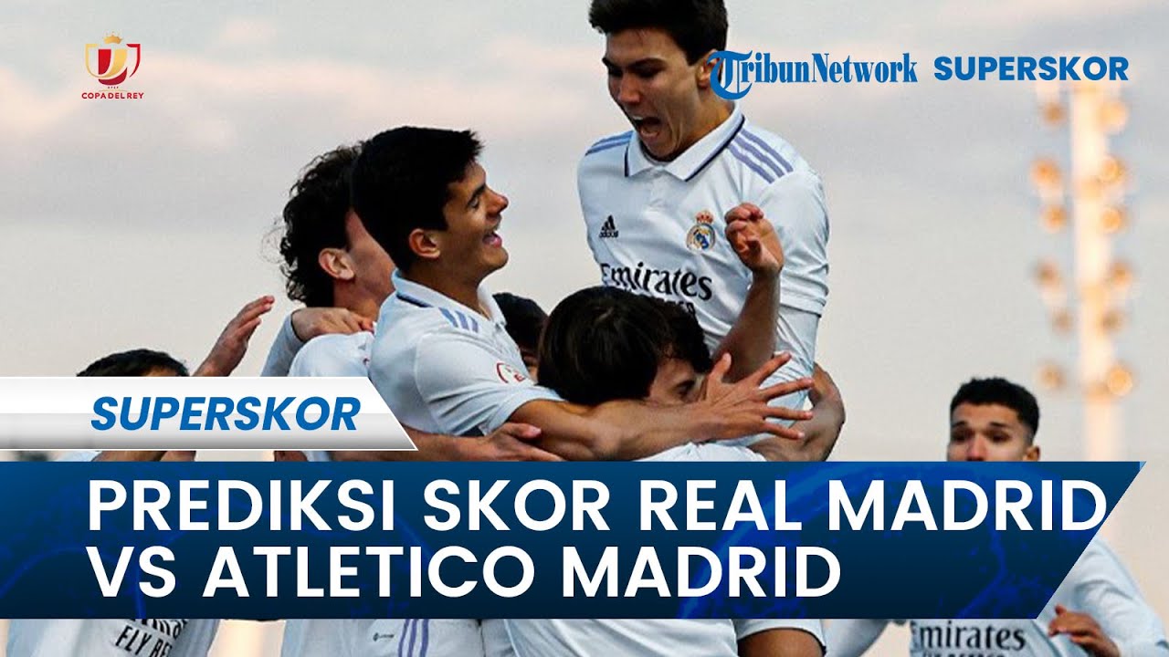 Prediksi Skor Real Madrid Vs Atletico Madrid, Head to Head, Line Up dan ...