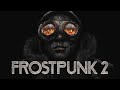 Avoiding Responsibility by Playing FrostPunk 2 Live! New Release!