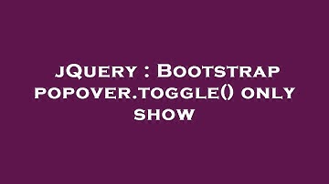 jQuery : Bootstrap popover.toggle() only show