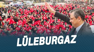 CHP GENEL BAŞKANI ÖZGÜR ÖZEL LÜLEBURGAZ'DA 04/03/2024