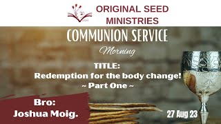 2023-0827AM - Redemption For The Body Change - Br Joshua Moig ~ Part 1