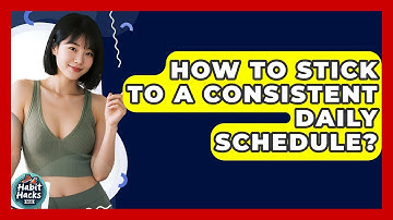 How To Stick To A Consistent Daily Schedule? - Habit Hacks Hub