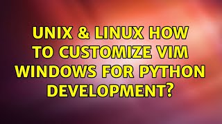 Unix & Linux: How to customize vim windows for python development (2 Solutions!!)