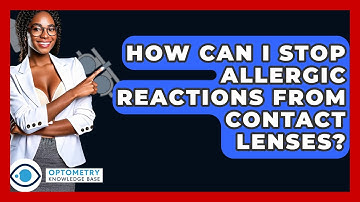 How Can I Stop Allergic Reactions From Contact Lenses? - Optometry Knowledge Base