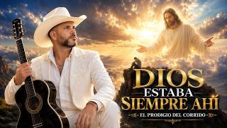 DIOS ESTABA SIEMPRE AHÍ | VIDEO OFICIAL — EL PRODIGIO DEL CORRIDO