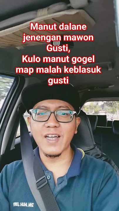 manut dalane jenengan Gusti, manut gogel map malah keblasuk gusti