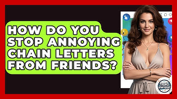 How Do You Stop Annoying Chain Letters From Friends? - Trend Unwrapper