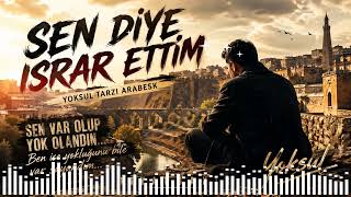 SEN DİYE ISRAR ETTİM | Yoksul Tarzı Arabesk | Kalbini Parçalayacak Şarkı
