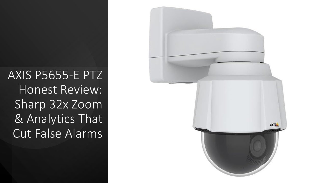 AXIS P5655-E PTZ Honest Review: Sharp 32x Zoom & Analytics That
