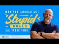 Why you should set stupid goals with steve sims