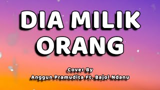 Video thumbnail of "Dia milik orang Lirik - (Cover by Anggun Pramudita Ft. Bajol Ndanu)"