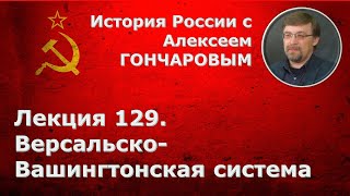 История России с Алексеем ГОНЧАРОВЫМ. Лекция 129. Версальско-Вашингтонская система