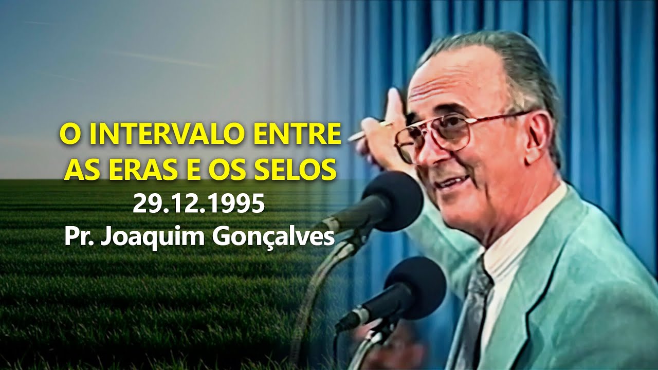 29.12.1995 - O intervalo entre as eras e os selos - Pr. Joaquim Gonçalves