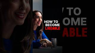 HOW TO BECOME MORE LIKEABLE 👀