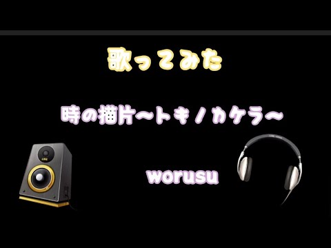 歌ってみた【時の描片～トキノカケラ～/EXILE】By worusu  「山おんな壁おんな」ドラマ主題歌