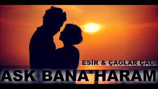 Esir - Aşk Bana Haram Feat. Çağlar Çal