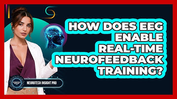 How Does EEG Enable Real-time Neurofeedback Training? - Neurotech Insight Pro