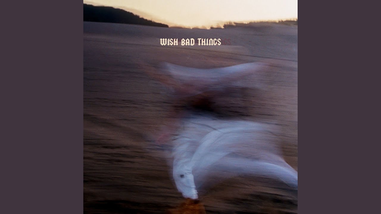 Watch WISH BAD THINGS on YouTube Watch WISH BAD THINGS on YouTube
