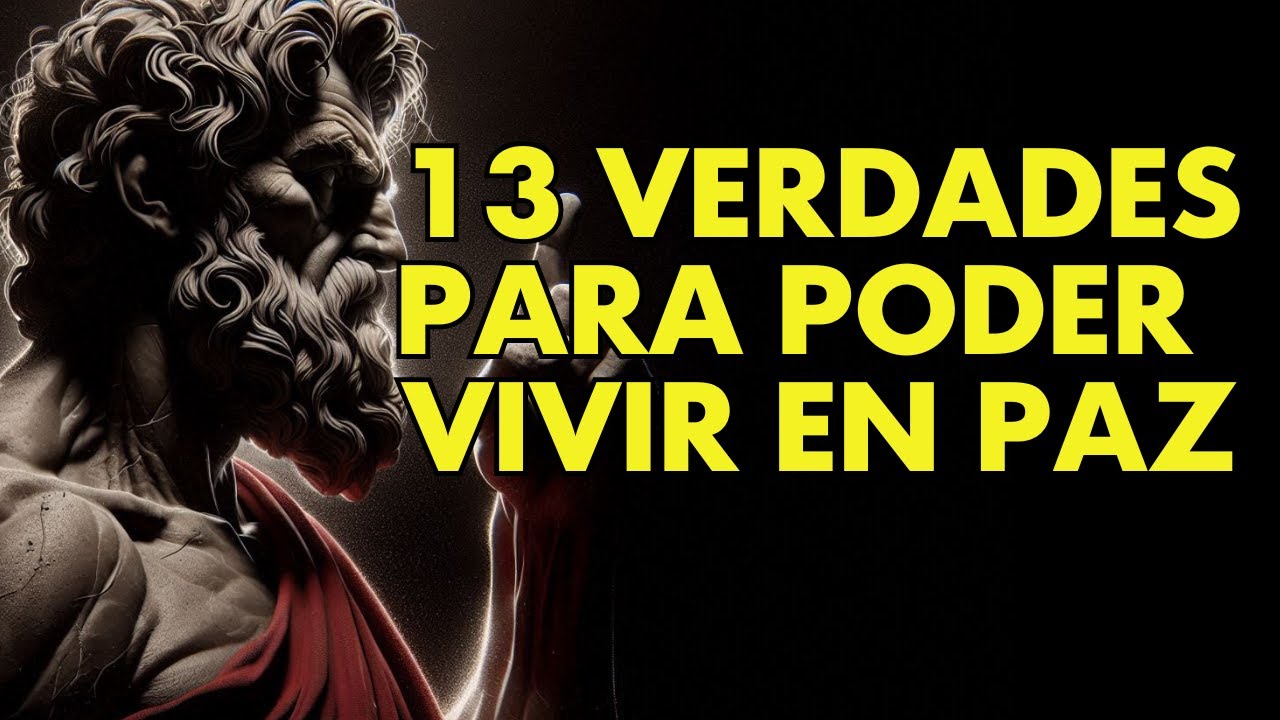 13 VERDADES QUE NECESITAS ENTENDER PARA VIVIR EN PAZ CONTIGO MISMO | ESTOICISMO