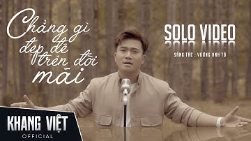 CHẲNG GÌ ĐẸP ĐẼ TRÊN ĐỜI MÃI - KHANG VIỆT | MUSIC VIDEO