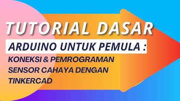 Tutorial Dasar Arduino untuk Pemula: Koneksi & Pemrograman Sensor Cahaya dengan Tinkercad.