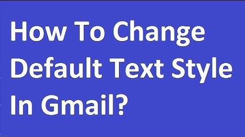How To Change Default Text Style In Gmail?