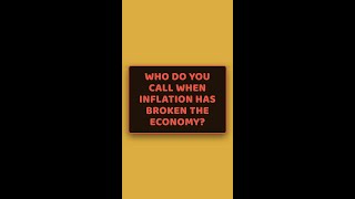 Who do you call when inflation has broken the economy? #shorts