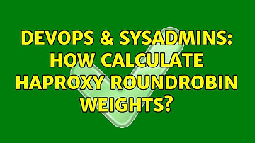 DevOps & SysAdmins: How calculate HAProxy roundrobin weights?