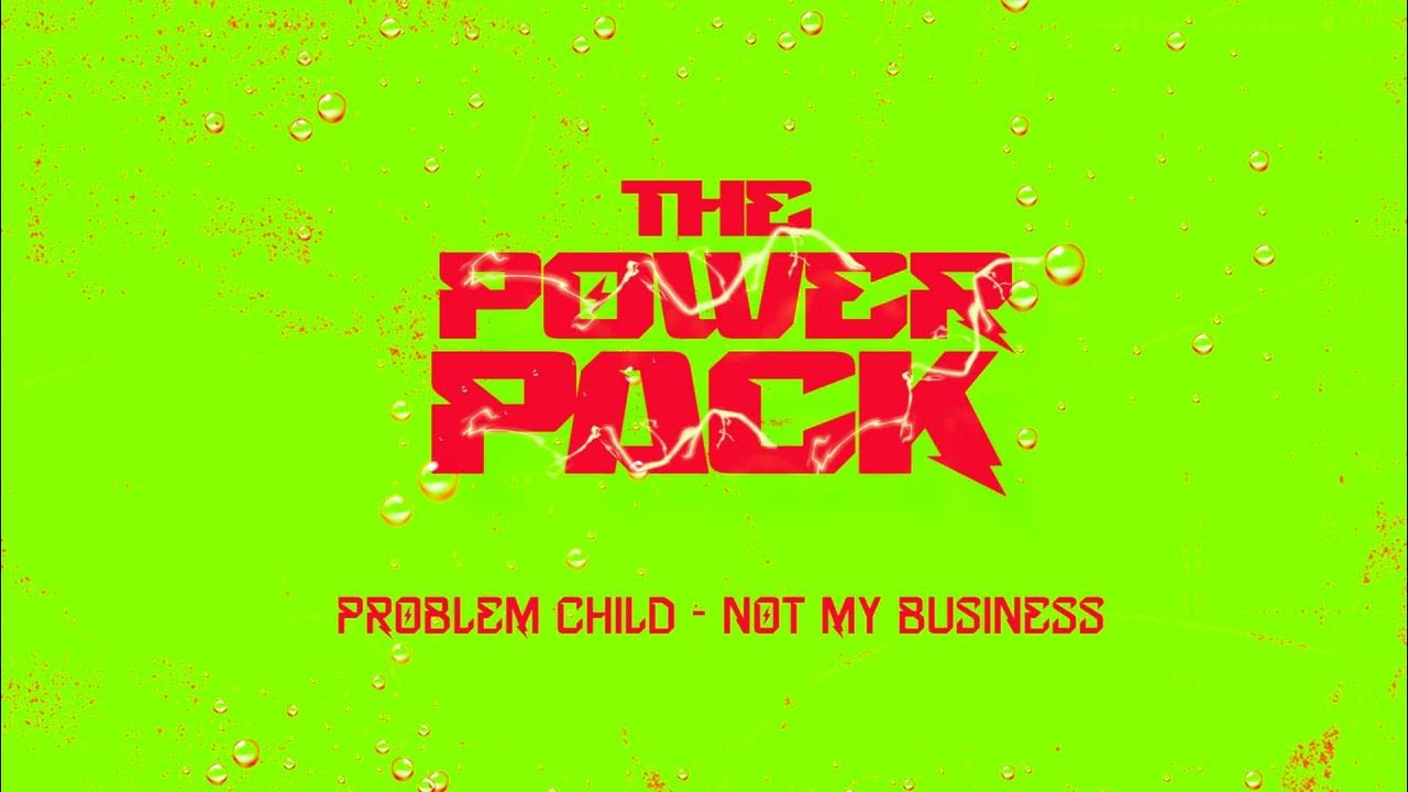 (THE POWER PACK) Problem Child - Not My Business (THE POWER PACK) Problem Child - Not My Business