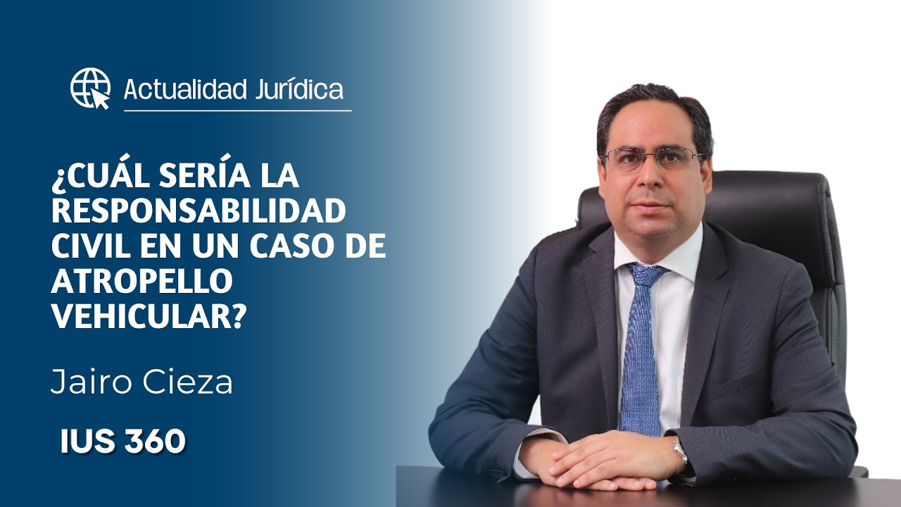 ¿Cuál sería la responsabilidad civil en un caso de atropello vehicular? | Jairo Cieza Mora