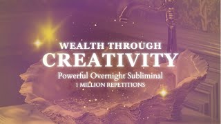 [EXTREMELY POWERFUL] WEALTH THROUGH CREATIVITY - OVERNIGHT SUBLIMINAL - 1 MILLION REPETITIONS