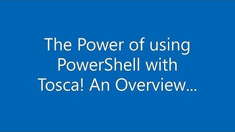 The Power of using PowerShell with Tricentis Tosca   An Overview!